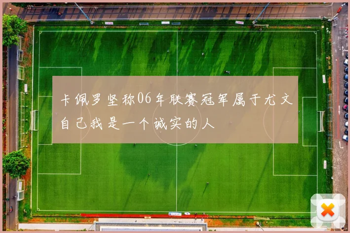 卡佩罗坚称06年联赛冠军属于尤文自己我是一个诚实的人