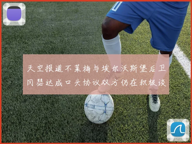天空报道不莱梅与埃尔沃斯堡后卫冈瑟达成口头协议双方仍在积极谈判中