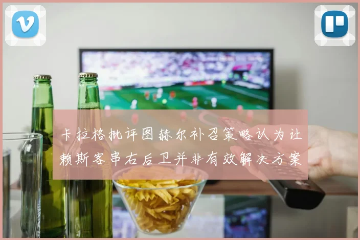 卡拉格批评图赫尔补召策略认为让赖斯客串右后卫并非有效解决方案